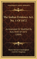 The Indian Evidence Act, No. 1 Of 1872: As Amended Or Modified By Acts XVIII Of 1872 1165614804 Book Cover