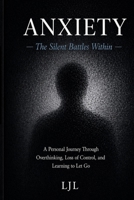 Anxiety: The Silent Battles Within: A Personal Journey Through Overthinking, Loss of Control, and Letting Go B0GYL7NN6V Book Cover
