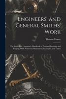 Engineers' and General Smiths' Work: The Smith and Forgeman's Handbook of Practical Smithing and Forging, With Numerous Illustrations, Examples, and Tables 1016996012 Book Cover