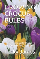 GROWING CROCUS BULBS: The Gardeners Guide On How To Grow And Care For Crocus Bulbs B08MSRFDZ2 Book Cover