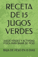 Receta de 15 Jugos Verdes: Jugos Verdes Y Actividad Fisica Para Bajar de Peso B0BSY661M9 Book Cover