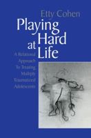 Playing Hard at Life: A Relational Approach to Treating Multiply Traumatized Adolescents 1138005622 Book Cover