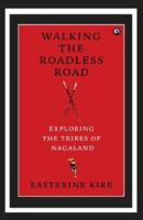 Walking the Roadless Road: Exploring the Tribes of Nagaland 9388292677 Book Cover