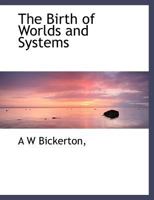 The Birth of Worlds and Systems 0548673063 Book Cover