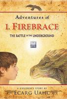 Adventures of I. Firebrace: The Battle in the Underground 1450297862 Book Cover