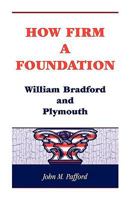 How Firm A Foundation: William Bradford and Plymouth 0788421409 Book Cover