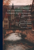 A Compleat Dictionary English-german And German-english: The English-german Part; Volume 1 1022299344 Book Cover