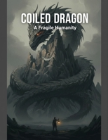 Coiled Dragon: A Fragile Humanity B0HF8JVGW3 Book Cover