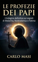 Le profezie dei papi: L'indagine definitiva sui segreti di Malachia, Nostradamus e Fatima (Italian Edition) B0GQPRXCR9 Book Cover