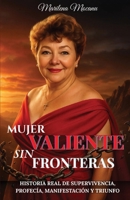 Mujer Valiente Sin Fronteras: Historia Real de Supervivencia, Profecía, Manifestación y Triunfo 1918393001 Book Cover