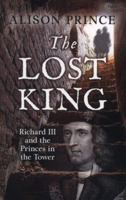 The Lost King: Richard III and the Princes in the Tower 1472904400 Book Cover