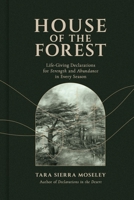 House of the Forest: Scripture-Based Declarations to Pray Over Your Life In Every Season