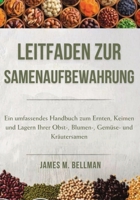 Leitfaden zur Samenaufbewahrung: Ein umfassendes Handbuch zum Ernten, Keimen und Lagern Ihrer Obst-, Blumen-, Gemüse- und Kräutersamen (German Edition) 1300375698 Book Cover