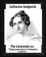 The Linwoods, Or, Sixty Years Since in America, Volume II - Scholar's Choice Edition 154308091X Book Cover