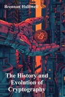 The History and Evolution of Cryptography: Unveiling the Mysteries of Transformation and Renewal B0DV4XWQVW Book Cover