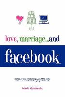 Love, Marriage...and Facebook: Stories of Sex, Relationships, And the Online Social Network That's Changing All the Rules 0984611363 Book Cover