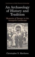 An Archaeology of History and Tradition: Moments of Danger in the Annapolis Landscape (Contributions To Global Historical Archaeology) 1461351235 Book Cover