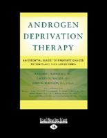 Androgen Deprivation Therapy: An Essential Guide for Prostate Cancer Patients and Their Loved Ones (Large Print 16pt) 1459681738 Book Cover