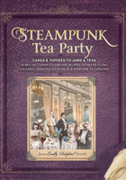 Steampunk Tea Party: Cakes & Toffees to Jams & Teas - 30 Neo-Victorian Steampunk Recipes from Far-Flung Galaxies, Underwater Worlds & Airborne Excursions 1440232954 Book Cover