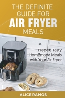 The Definite Guide for Air Fryer Meals: Prepare Tasty Homemade Meals with Your Air Fryer 180156146X Book Cover