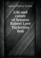 Life and Career of Senator Robert Love Taylorour Bob 5518816146 Book Cover