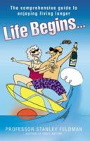 Life Begins...: The Comprehensive Guide to Enjoying Living Longer 1844543994 Book Cover