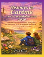 Histoires de Carême pour les préadolescents 2026: éditations quotidiennes, réflexions pour fortifier la foi et histoires bibliques pour les préadolescents (French Edition) B0GM9PLK27 Book Cover