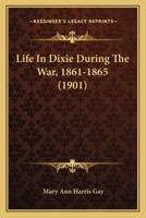 Life In Dixie During The War, 1861-1865 1104142465 Book Cover