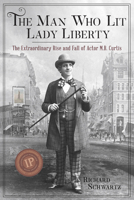 The Man Who Lit Lady Liberty: The Extraordinary Rise and Fall of Actor M. B. Curtis 0967820456 Book Cover