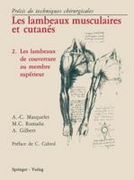 Les Lambeaux Musculaires et Cutanés: Précis de techniques chirurgicales 2 Les lambeaux de couverture au membre supérieur 2817808762 Book Cover