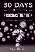 30 Days to Overcome Procrastination: A Mindfulness Program with a Touch of Humor 1096097036 Book Cover