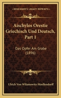 Aischylos Orestie Griechisch Und Deutsch, Part 1: Das Opfer Am Grabe (1896) 1160295689 Book Cover