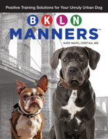 BKLN Manners (TM): Positive Training Solutions for Your Unruly Urban Dog (CompanionHouse Books) Solve City Dog Issues like Barking, Knocking People Over, Leash-Walking, and Naughty Behavior When Alone 1621871258 Book Cover