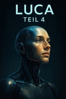 Luca Teil 4: DER BEGINN VON ALLEM (LUCA // Erwachendes Bewusstsein) (German Edition) B0F9L67DFF Book Cover