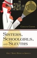 Sisters, Schoolgirls, and Sleuths: A History of American Girls' Series Books 0810857561 Book Cover