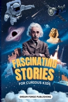 Fascinating Stories for Curious Kids: Super Interesting Stories about History, Space, Animals, and Just about Anything Else You Can Think of B0DY1PP38V Book Cover