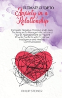 Ultimate guide to Anxiety in a Relationship: Eliminate Negative Thinking and Learn Techniques to Manage Insecurity and Fear of Abandonment to Prevent Couple Conflicts with Emotional Intelligence and H 1801642834 Book Cover