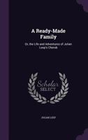 A Ready-Made Family: Or, the Life and Adventures of Julian Leep's Cherub 1358269742 Book Cover