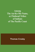 Among the An-ko-me-nums, or Flathead Tribes of Indians of the Pacific Coast 9355118228 Book Cover