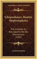 Schopenhauer, Hamlet, Mephistopheles: Frei Aufsatze Zur Naturgeschichte Des Pessimismus 1164899473 Book Cover