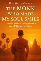 "The Monk Who Made My Soul Smile": A Spiritual Journey of Healing, Buddhism, and Self-Discovery in Thailand B0FMFQB4TZ Book Cover