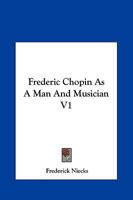 Frederic Chopin As A Man And Musician V1 1162663650 Book Cover