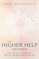 The Higher Help Method: Stop Trying to Manifest and Let the Universe Guide You 164963210X Book Cover