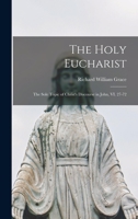 The Holy Eucharist; the Sole Topic of Christ's Discourse in John, VI. 27-72 1013752880 Book Cover