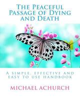 The Peaceful Passage of Dying and Death: A Simple, Effective and Easy to Use Handbook 1979182450 Book Cover