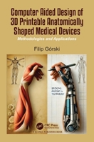 Computer Aided Design of 3D Printable Anatomically Shaped Medical Devices: Methodologies and Applications 1032479205 Book Cover