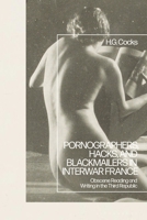 Pornographers, Hacks, and Blackmailers in Interwar France: Obscene Reading and Writing in the Third Republic 1350459194 Book Cover