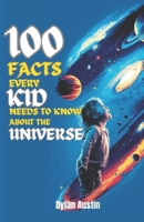 100 Facts Every Kid Needs to Know About The Universe: Questions and Answers About the Universe for Curious Kids B0DPJDLC3V Book Cover