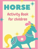 HORSE ACTIVITY BOOK FOR CHILDREN: A Fantastic Horse Colouring Book For Kids | A Fun Kid Workbook Game For Learning, Coloring, Dot To Dot, Mazes, and More! Amazing gifts for children 1675971064 Book Cover