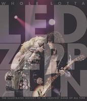 Whole Lotta Led Zeppelin, 2nd Edition: The Illustrated History of the Heaviest Band of All Time 0760339554 Book Cover